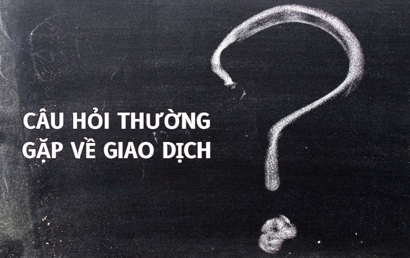 Câu hỏi thường gặp về giao dịch